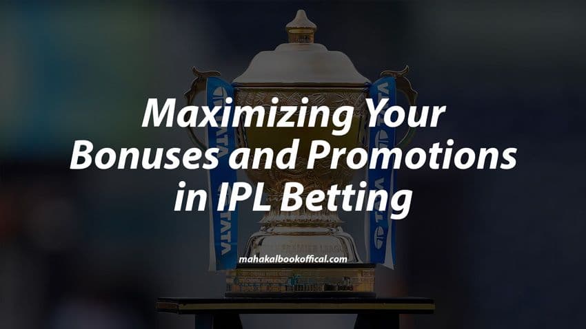 Maximizing Your Bonuses and Promotions in IPL Betting